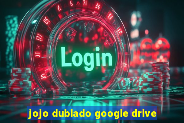 jojo dublado google drive